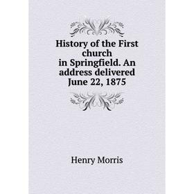 

Книга History of the First church in Springfield. An address delivered June 22, 1875