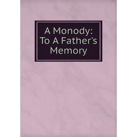 

Книга A Monody: To A Father's Memory