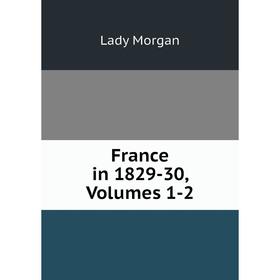 

Книга France in 1829-30, Volumes 1-2