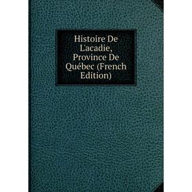 

Книга Histoire De L'acadie, Province De Québec (French Edition)