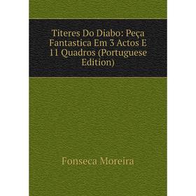 

Книга Titeres Do Diabo: Peça Fantastica Em 3 Actos E 11 Quadros (Portuguese Edition)