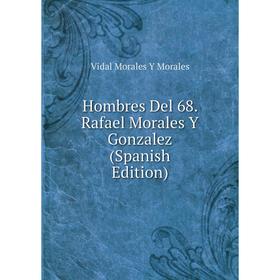 

Книга Hombres Del 68. Rafael Morales Y Gonzalez (Spanish Edition)