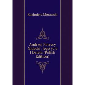 

Книга Andrzej Patrycy Nidecki: Jego ycie I Dziela (Polish Edition)