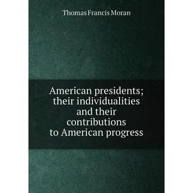 

Книга American presidents; their individualities and their contributions to American progress