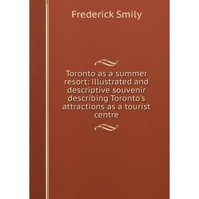 

Книга Toronto as a summer resort: illustrated and descriptive souvenir describing Toronto's attractions as a tourist centre