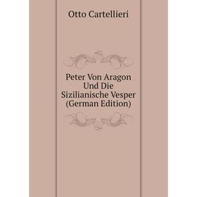 

Книга Peter Von Aragon Und Die Sizilianische Vesper (German Edition)