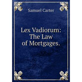 

Книга Lex Vadiorum: The Law of Mortgages