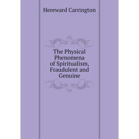 

Книга The Physical Phenomena of Spiritualism, Fraudulent and Genuine