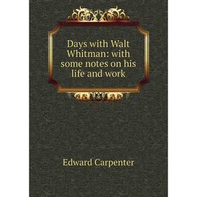 

Книга Days with Walt Whitman: with some notes on his life and work