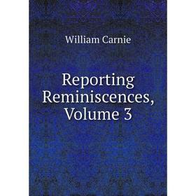

Книга Reporting Reminiscences, Volume 3