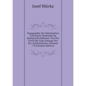 

Книга Topographie Der Historischen Und Kunst-Denkmale Im Königreiche Böhmen: Von Der Urzeit Bis Zum Anfange Des Xix