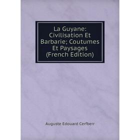 

Книга La Guyane: Civilisation Et Barbarie; Coutumes Et Paysages