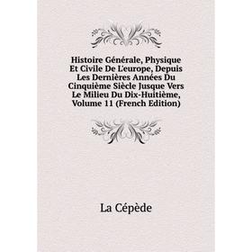 

Книга Histoire Générale, Physique Et Civile De L'europe, Depuis Les Dernières Années Du Cinquième Siècle Jusque Vers Le Milieu Du Dix-Huitième, Vol 11
