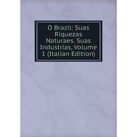

Книга O Brazil: Suas Riquezas Naturaes Suas Industrias, Volume 1