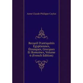 

Книга Recueil D'antiquités Égyptiennes, Étrusques, Grecques Et Romaines, Volume 6 (French Edition)