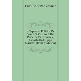 

Книга La Sapienza Politica Del Conte Di Cavour E Del Principe Di Bismarck, Esposta Da Filippo Mariotti