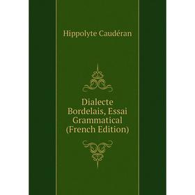 

Книга Dialecte Bordelais, Essai Grammatical (French Edition)