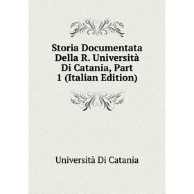 

Книга Storia Documentata Della R. Università Di Catania, Part 1 (Italian Edition)