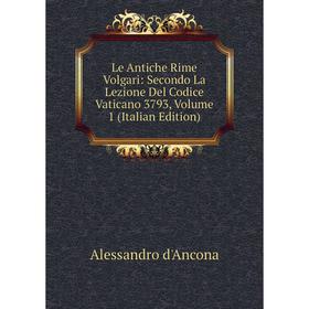 

Книга Le Antiche Rime Volgari: Secondo La Lezione Del Codice Vaticano 3793, Volume 1