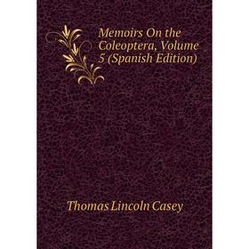 

Книга Memoirs On the Coleoptera, Volume 5