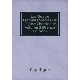 

Книга Les Quatre Premiers Siècles De L'église Chrétienne, Volume 2