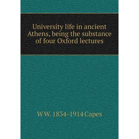 

Книга University life in ancient Athens, being the substance of four Oxford lectures