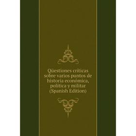 

Книга Qüestiones críticas sobre varios puntos de historia económica, política y militar (Spanish Edition)