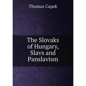 

Книга The Slovaks of Hungary, Slavs and Panslavism