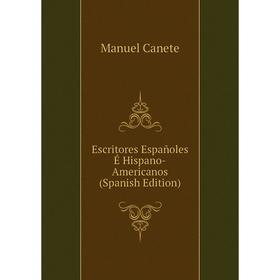 

Книга Escritores Españoles É Hispano-Americanos (Spanish Edition)