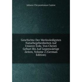 

Книга Geschichte Der Merkwürdigsten Naturbegebenheiten Auf Unserer Erde, Von Christi Geburt Bis Auf Gegenwärtige Zeiten, Volume 2 (German Edition)
