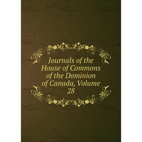 

Книга Journal s of the House of Commons of the Dominion of Canada, Volume 28