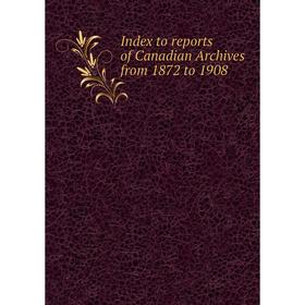 

Книга Index to reports of Canadian Archives from 1872 to 1908