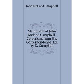 

Книга Memoria ls of John Mcleod Campbell, Selections from His Correspondence, Ed by D Campbell
