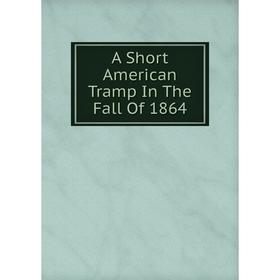 

Книга A Short American Tramp In The Fall Of 1864