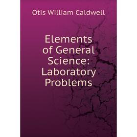 

Книга Elements of General Science: Laboratory Problems