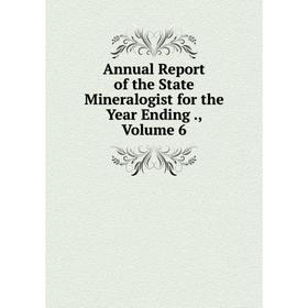 

Книга Annual Report of the State Mineralogist for the Year Ending., Volume 6