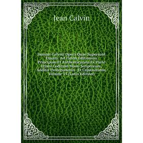 

Книга Ioannis Calvini Opera Quae Supersunt Omnia: Ad Fidem Editionum Principum Et Authenticarum Ex Parte Etiam Codicum Manu Scriptorum, Additis Proleg