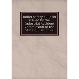 

Книга Boiler safety bulletin issued by the Industrial Accident Commission of the State of California