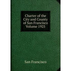 

Книга Charter of the City and County of San Francisco Volume 1925