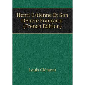 

Книга Henri Estienne Et Son OEuvre Française. (French Edition)