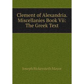 

Книга Clement of Alexandria. Miscellanies Book Vii: The Greek Text