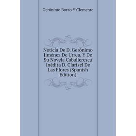 

Книга Noticia De D Gerónimo Jiménez De Urrea, Y De Su Novela Caballeresca Inédita D Clarisel De Las Flores