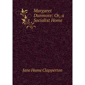 

Книга Margaret Dunmore: or a Socialist Home