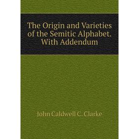 

Книга The Origin and Varieties of the Semitic Alphabet. With Addendum