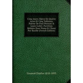 

Книга Cinq-mars; Opera En Quatre Actes Et Cinq Tableaux. Poëme De Paul Poirson & Louis Gallet
