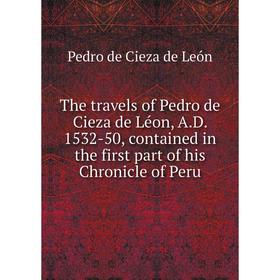 

Книга The travels of Pedro de Cieza de Léon, A.D. 1532-50, contained in the first part of his Chronicle of Peru