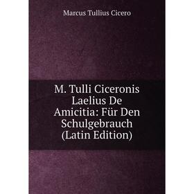 

Книга M Tulli Ciceronis Laelius De Amicitia: Für Den Schulgebrauch