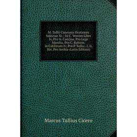 

Книга M Tullii Ciceronis Orationes Selectae Xv: In C Verrem Liber Iv, Pro A Caecina, Pro Lege Manilia, Pro C Rabirio, in Catilinam Iv, Pro P Sulla