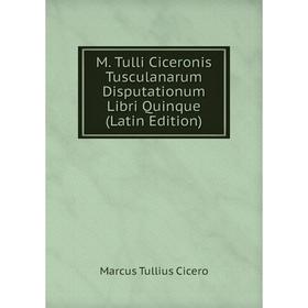

Книга M Tulli Ciceronis Tusculanarum Disputationum libri quinque