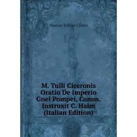 

Книга M Tulli Ciceronis Oratio De Imperio Gnei Pompei, Comm Instruxit C Halm